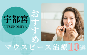 宇都宮のマウスピース矯正歯科医院おすすめ10選！評判がいいのはどこ？