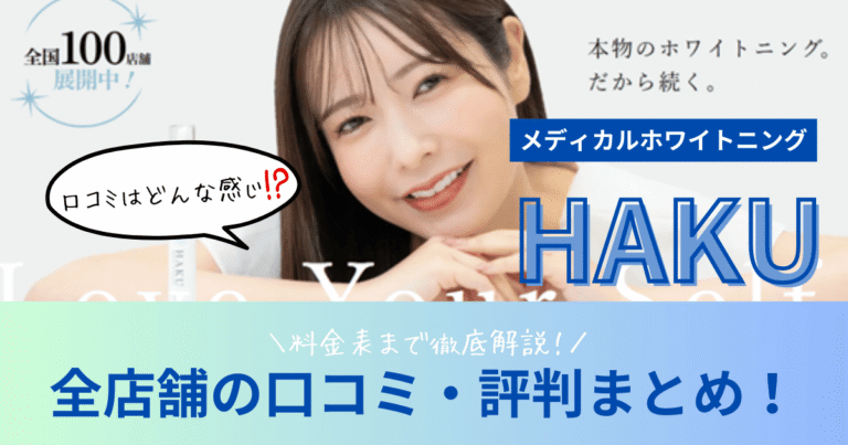 メディカルホワイトニングHAKU全店舗の口コミ・評判まとめ！料金表まで全解説！