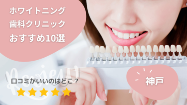 神戸のホワイトニング歯科クリニックおすすめ10選！口コミが良いのは？