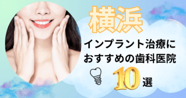 神奈川県横浜でインプラント治療におすすめの歯医者10選！評判の良い名医がいるのは？