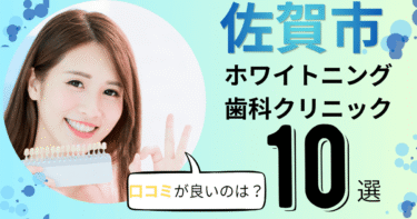 佐賀市のホワイトニング歯科クリニックおすすめ10選！口コミが良いのは？