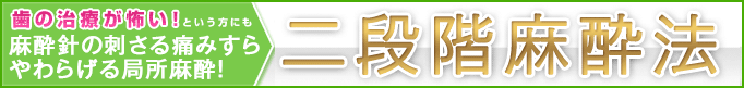 針の刺さる痛みさえ感じない二段階麻酔法