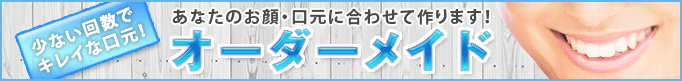 おなたのお顔・お口に合わせて作ります！オーダーメイド